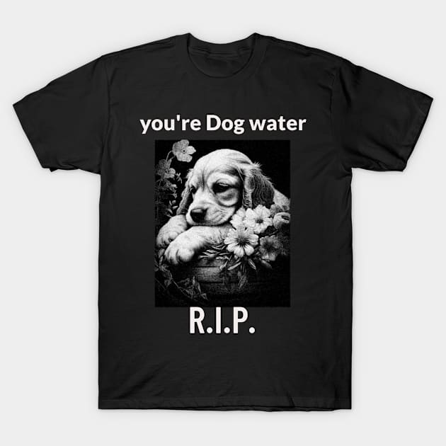 dog water 10 T-Shirt by 2 souls